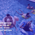 5 Clever Ways to Stay Active in Central Texas Without Melting