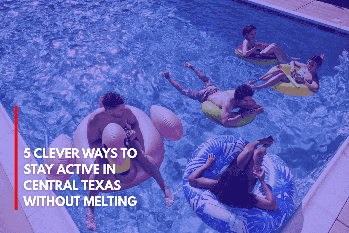 5 Clever Ways to Stay Active in Central Texas Without Melting