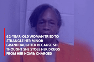 62-Year-Old Woman Tried to Strangle Her Minor Granddaughter Because She Thought She Stole Her Drugs From Her Home; Charged
