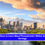 8 Best Places to Learn About Pennsylvania’s Native American Heritage