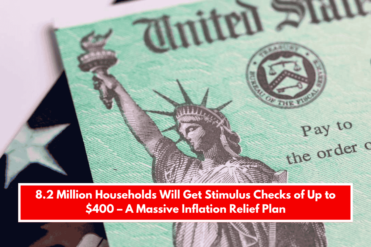 8.2 Million Households Will Get Stimulus Checks of Up to $400 – A Massive Inflation Relief Plan