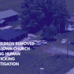 88 Children Removed from Iowa Church During Human Trafficking Investigation