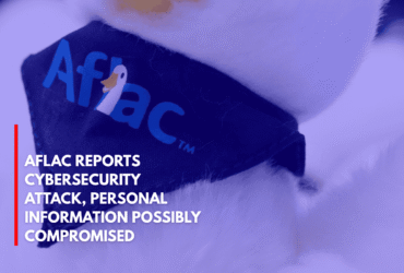 Aflac Reports Cybersecurity Attack, Personal Information Possibly Compromised