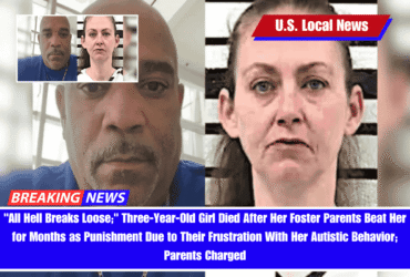 All Hell Breaks Loose; Three-Year-Old Girl Died After Her Foster Parents Beat Her for Months as Punishment Due to Their Frustration With Her Autistic Behavior; Parents Charged