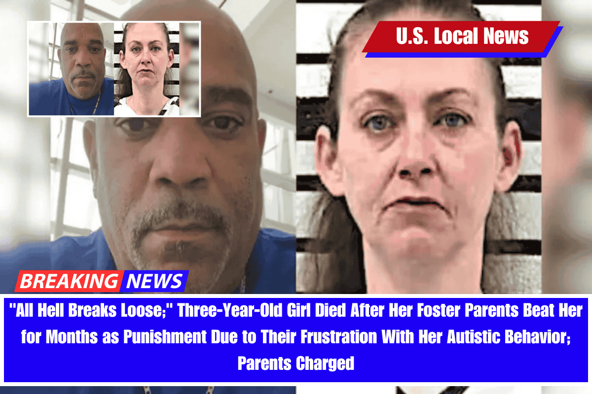 All Hell Breaks Loose; Three-Year-Old Girl Died After Her Foster Parents Beat Her for Months as Punishment Due to Their Frustration With Her Autistic Behavior; Parents Charged