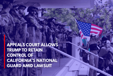 Appeals Court Allows Trump to Retain Control of California's National Guard Amid Lawsuit