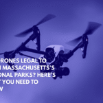 Are Drones Legal to Fly in Massachusetts’s National Parks Here's What You Need to Know
