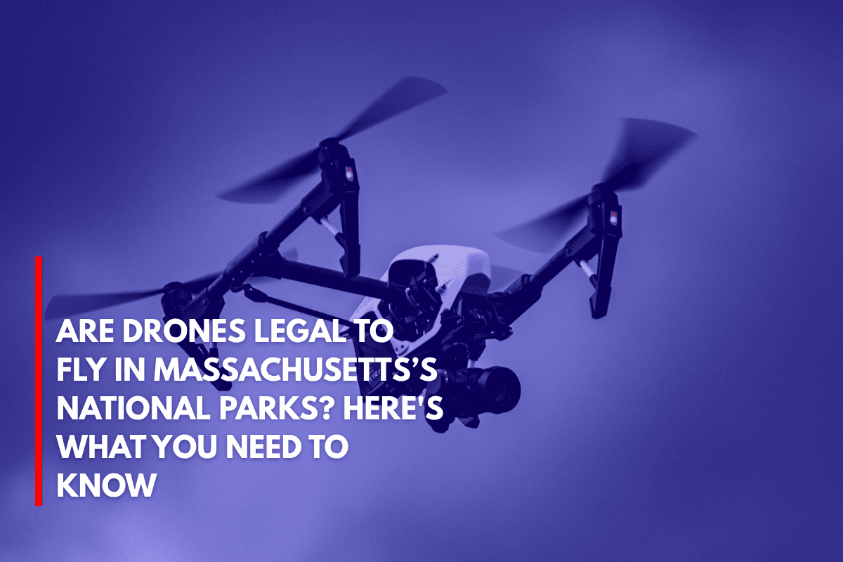 Are Drones Legal to Fly in Massachusetts’s National Parks Here's What You Need to Know