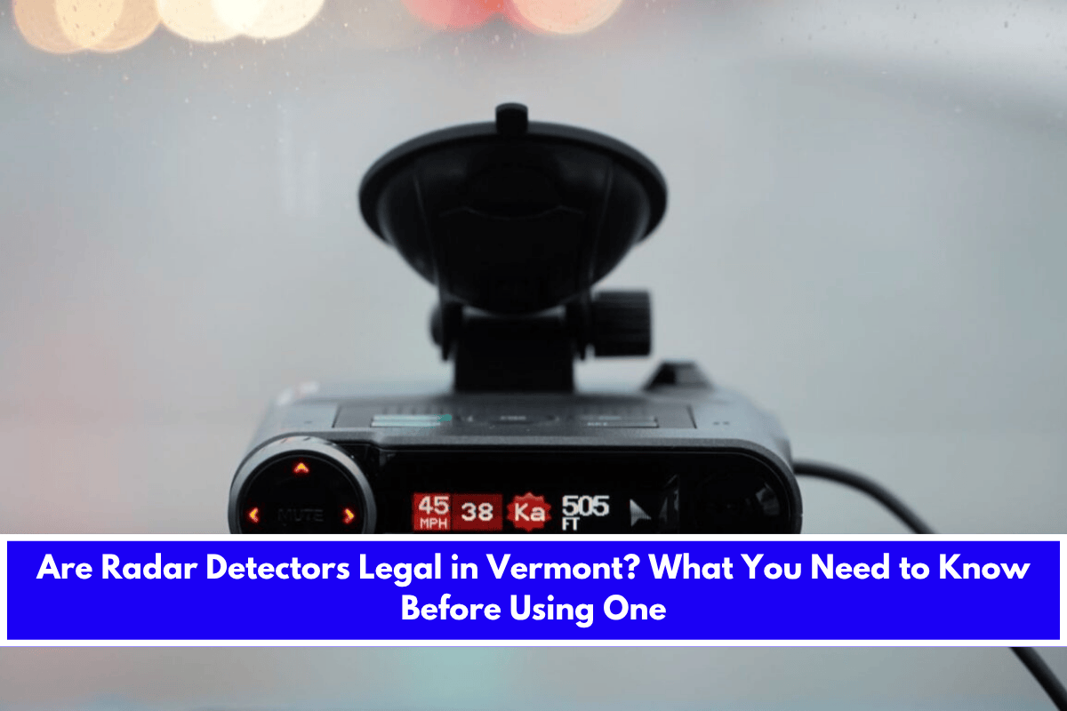 Are Radar Detectors Legal in Vermont What You Need to Know Before Using One
