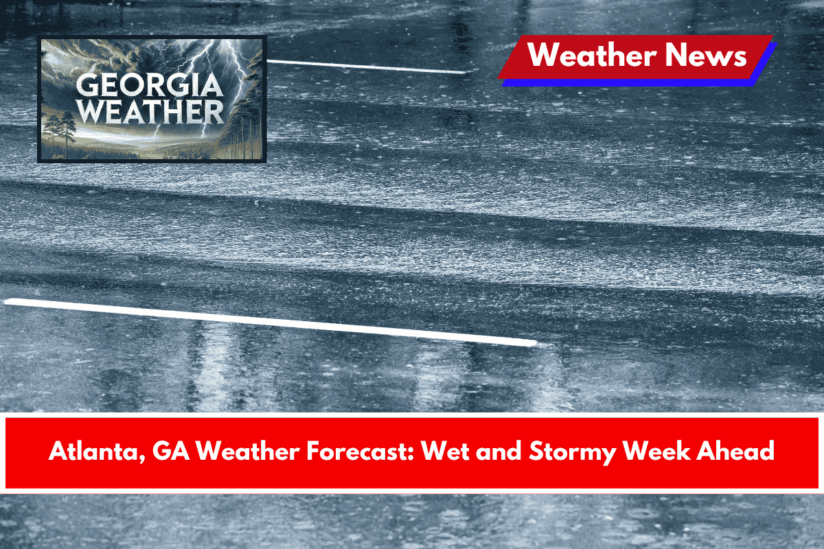 Atlanta, GA Weather Forecast Wet and Stormy Week Ahead