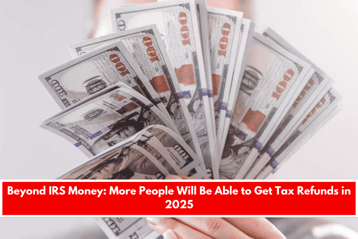 Beyond IRS Money More People Will Be Able to Get Tax Refunds in 2025