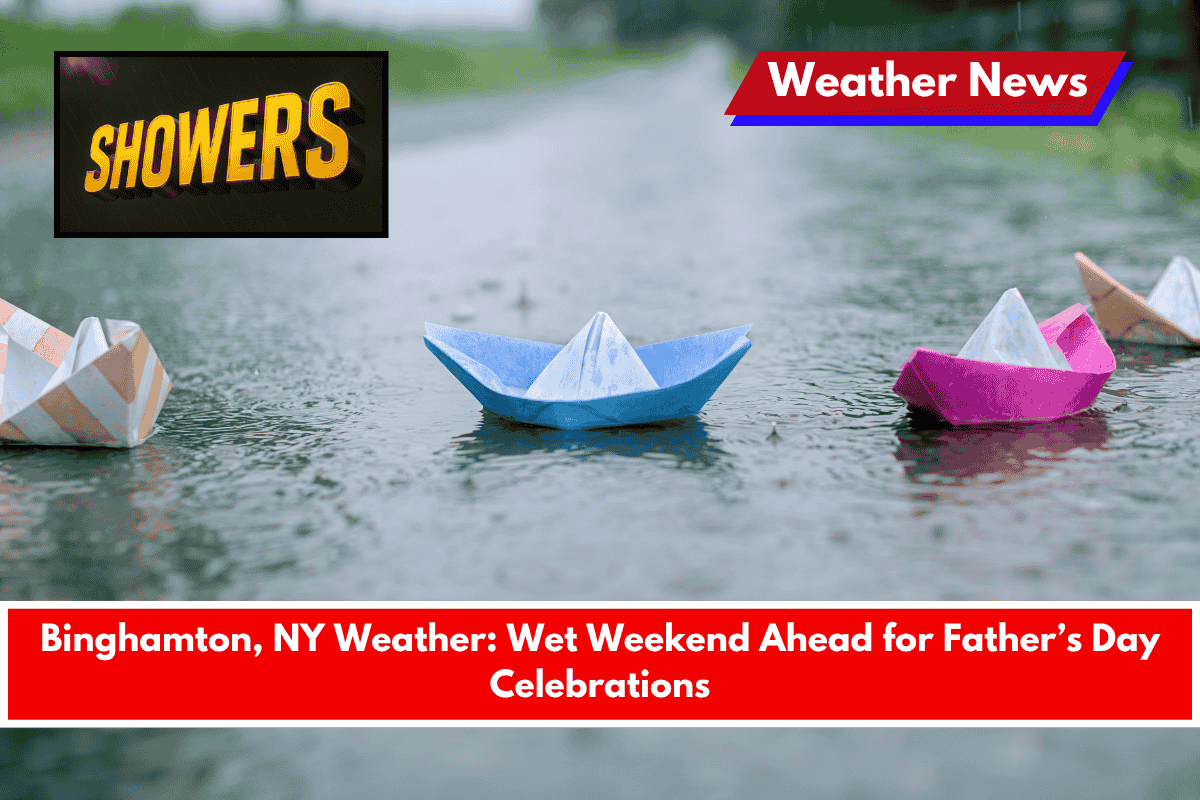 Binghamton, NY Weather Wet Weekend Ahead for Father’s Day Celebrations