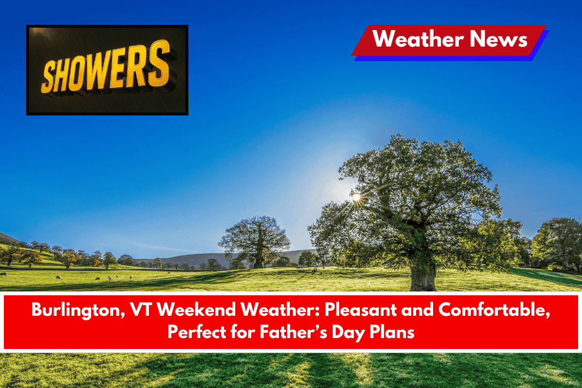 Burlington, VT Weekend Weather Pleasant and Comfortable, Perfect for Father’s Day Plans