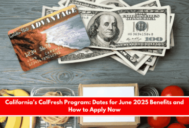 California’s CalFresh Program Dates for June 2025 Benefits and How to Apply Now