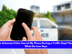 Can Arkansas Police Search My Phone During a Traffic Stop Here's What the Law Says