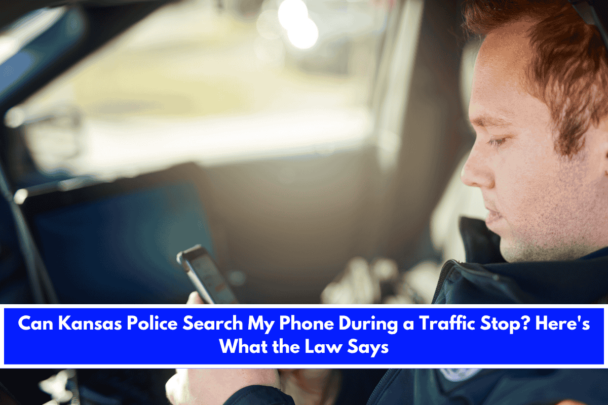 Can Kansas Police Search My Phone During a Traffic Stop Here's What the Law Says