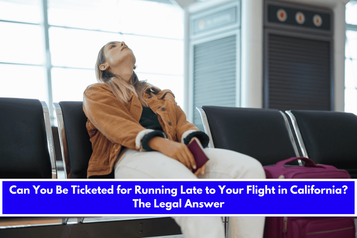 Can You Be Ticketed for Running Late to Your Flight in California The Legal Answer