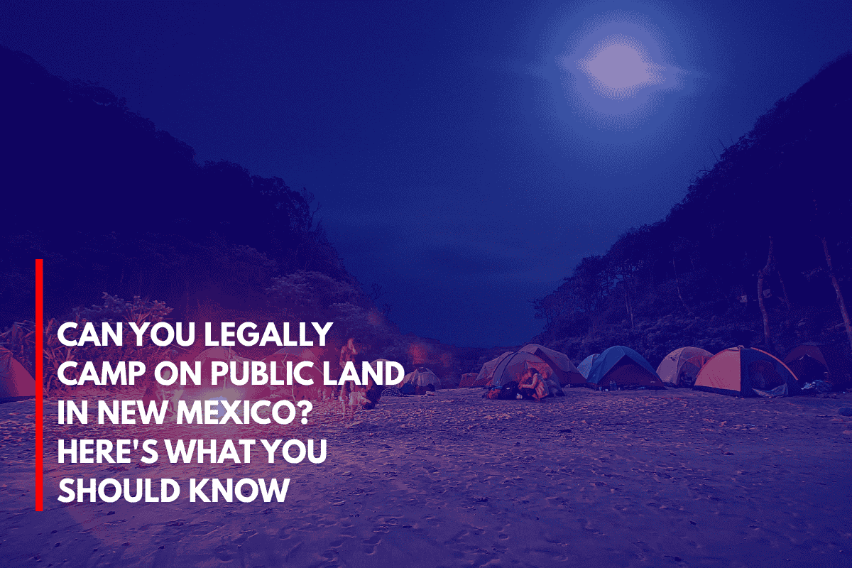 Can You Legally Camp on Public Land in New Mexico Here's What You Should Know