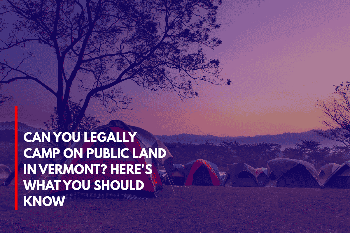 Can You Legally Camp on Public Land in Vermont Here's What You Should Know