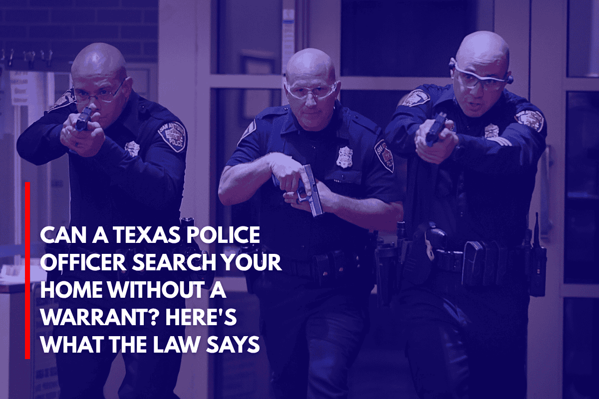 Can a Texas Police Officer Search Your Home Without a Warrant Here's What the Law Says