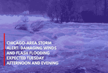 Chicago-Area Storm Alert Damaging Winds and Flash Flooding Expected Tuesday Afternoon and Evening