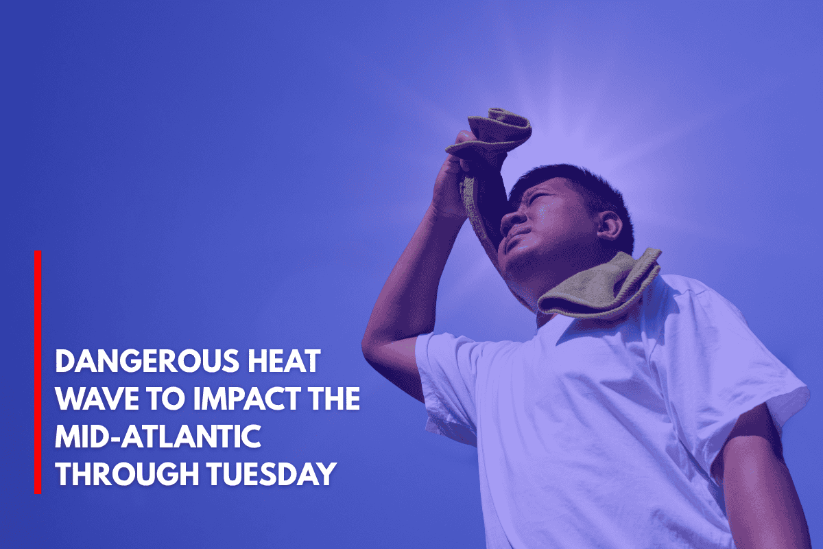 Dangerous Heat Wave to Impact the Mid-Atlantic Through Tuesday