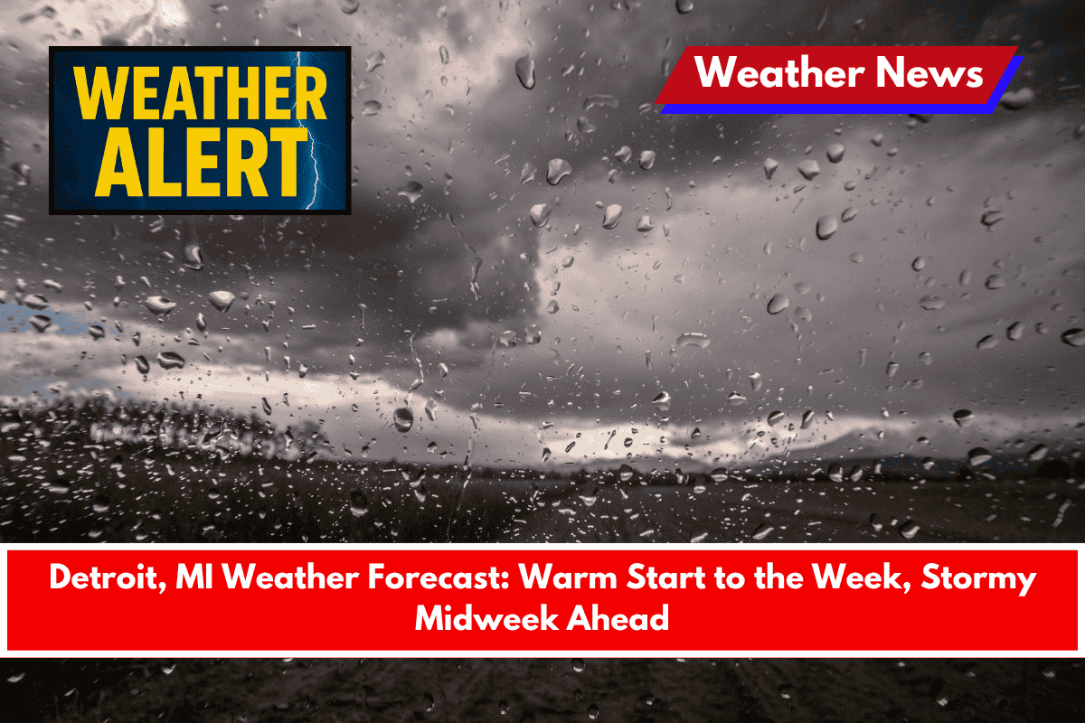 Detroit, MI Weather Forecast Warm Start to the Week, Stormy Midweek Ahead