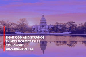 Eight Odd and Strange Things Nobody Tells You About Washington Life