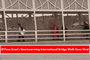 El Paso Grad’s Heartwarming International Bridge Walk Goes Viral