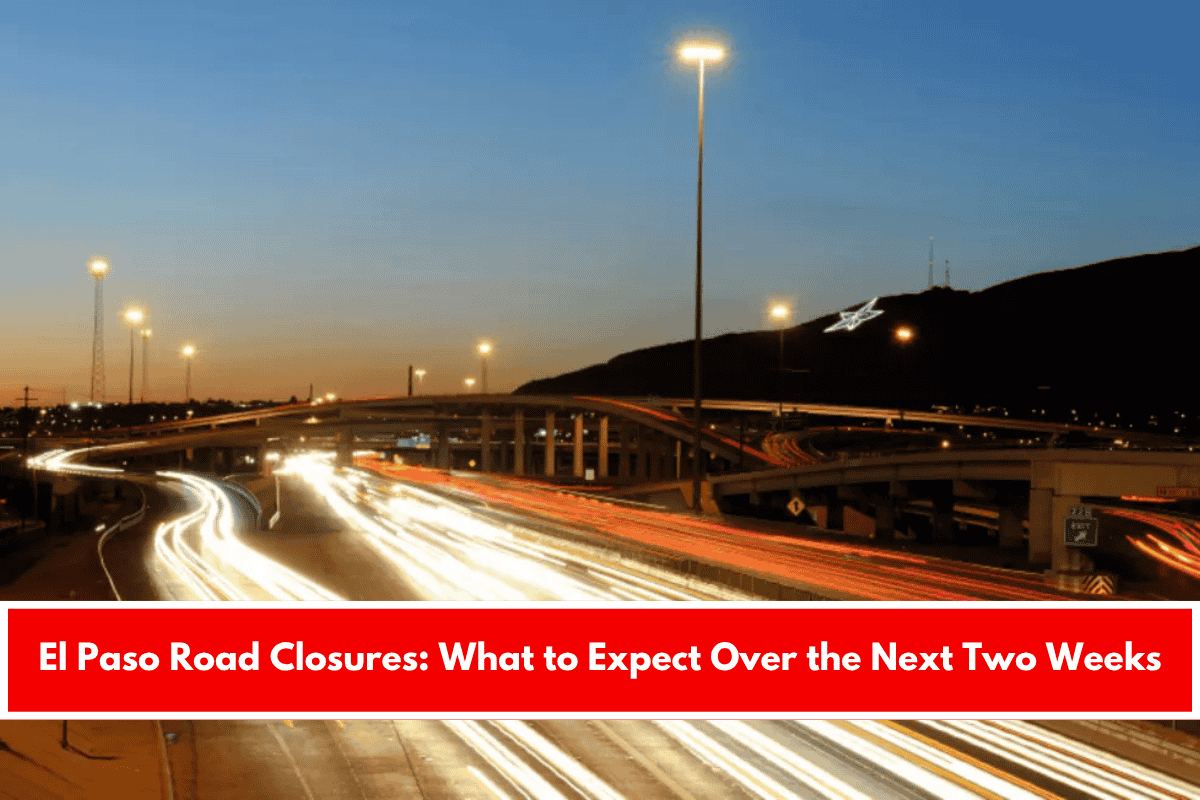 El Paso Road Closures What to Expect Over the Next Two Weeks