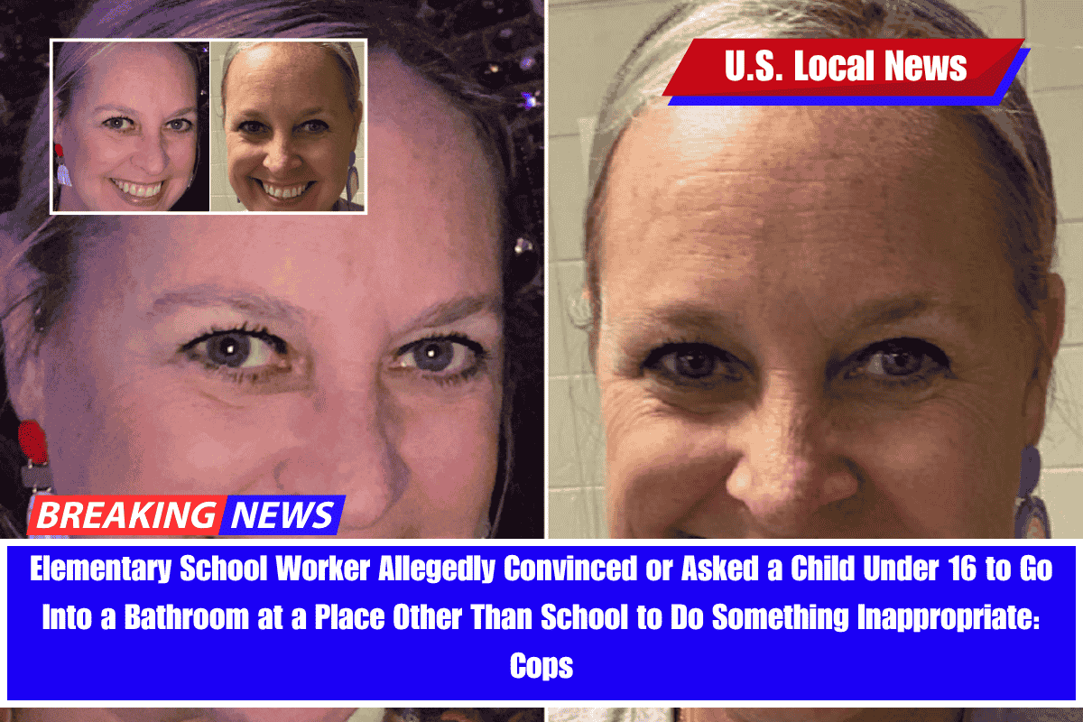 Elementary School Worker Allegedly Convinced or Asked a Child Under 16 to Go Into a Bathroom at a Place Other Than School to Do Something Inappropriate Cops