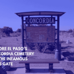 Explore El Paso’s Concordia Cemetery and the Infamous Hell’s Gate