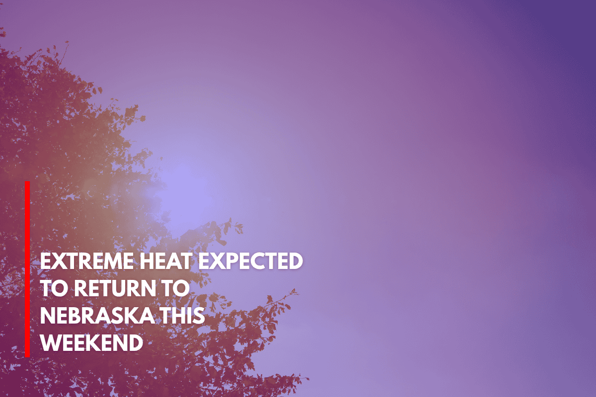 Extreme Heat Expected to Return to Nebraska This Weekend