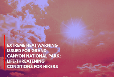 Extreme Heat Warning Issued for Grand Canyon National Park Life-Threatening Conditions for Hikers