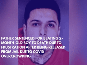 Father Sentenced for Beating 2-Month-Old Boy to Death Due to Frustration After Being Released From Jail Due to Covid Overcrowding