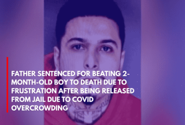 Father Sentenced for Beating 2-Month-Old Boy to Death Due to Frustration After Being Released From Jail Due to Covid Overcrowding