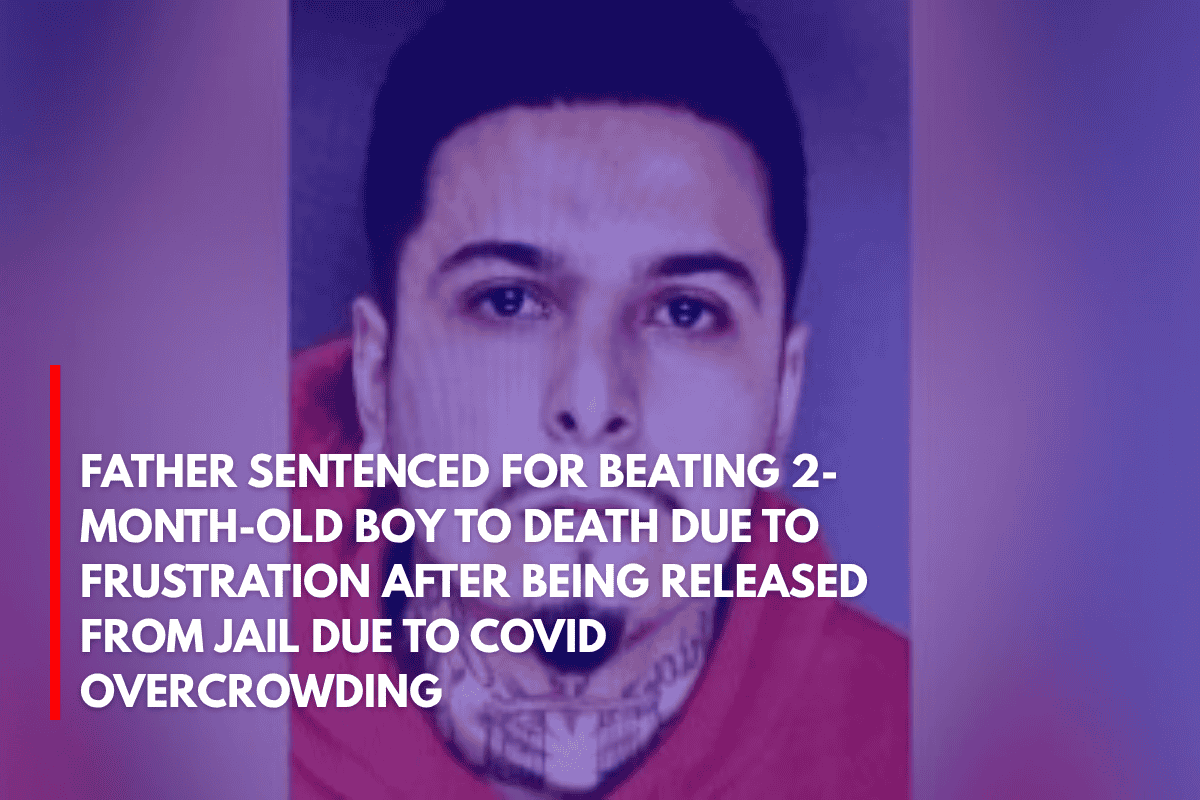Father Sentenced for Beating 2-Month-Old Boy to Death Due to Frustration After Being Released From Jail Due to Covid Overcrowding