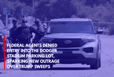 Federal Agents Denied Entry Into the Dodger Stadium Parking Lot, Sparking New Outrage Over Trump Sweeps