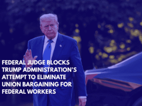 Federal Judge Blocks Trump Administration’s Attempt to Eliminate Union Bargaining for Federal Workers