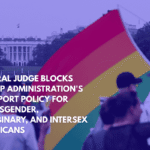Federal Judge Blocks Trump Administration's Passport Policy for Transgender, Nonbinary, and Intersex Americans