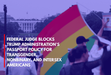 Federal Judge Blocks Trump Administration's Passport Policy for Transgender, Nonbinary, and Intersex Americans