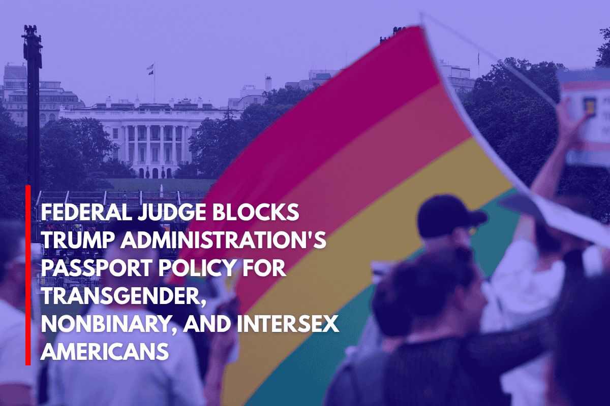 Federal Judge Blocks Trump Administration's Passport Policy for Transgender, Nonbinary, and Intersex Americans