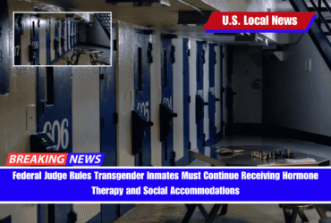 Federal Judge Rules Transgender Inmates Must Continue Receiving Hormone Therapy and Social Accommodations