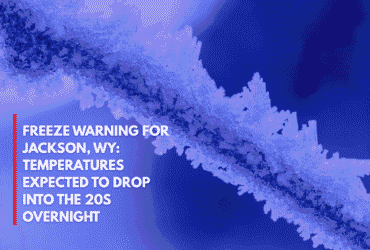 Freeze Warning for Jackson, WY Temperatures Expected to Drop Into the 20s Overnight