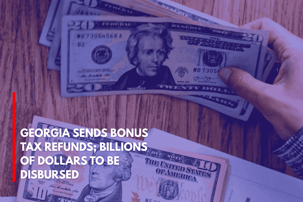 Georgia Sends BONUS Tax Refunds; Billions of Dollars to Be Disbursed