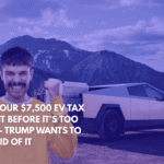 Get Your $7,500 EV Tax Credit Before It's Too Late – Trump Wants to Get Rid of It