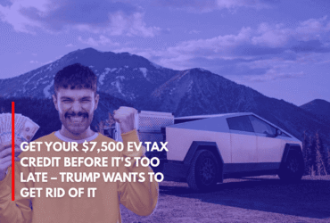 Get Your $7,500 EV Tax Credit Before It's Too Late – Trump Wants to Get Rid of It
