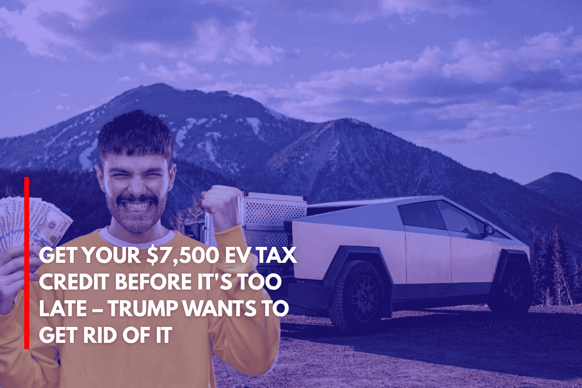 Get Your $7,500 EV Tax Credit Before It's Too Late – Trump Wants to Get Rid of It
