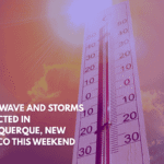 Heat Wave and Storms Expected in Albuquerque, New Mexico This Weekend