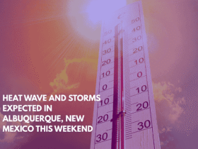 Heat Wave and Storms Expected in Albuquerque, New Mexico This Weekend